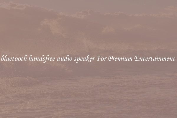 bluetooth handsfree audio speaker For Premium Entertainment 