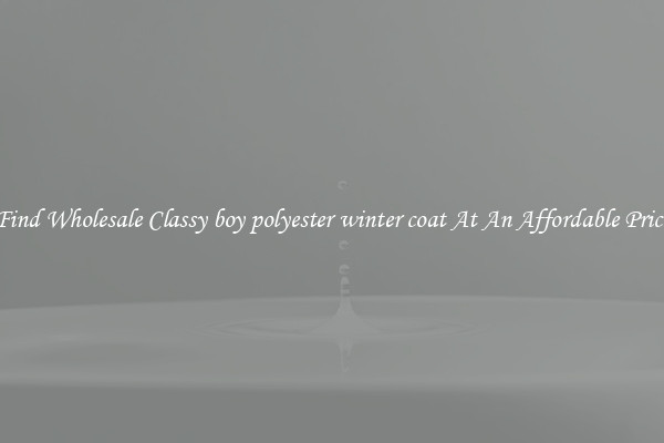 Find Wholesale Classy boy polyester winter coat At An Affordable Price