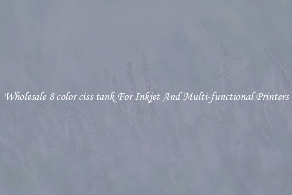 Wholesale 8 color ciss tank For Inkjet And Multi-functional Printers