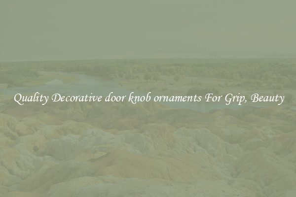 Quality Decorative door knob ornaments For Grip, Beauty