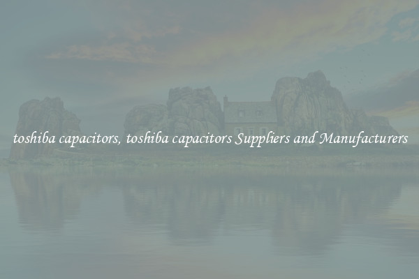 toshiba capacitors, toshiba capacitors Suppliers and Manufacturers