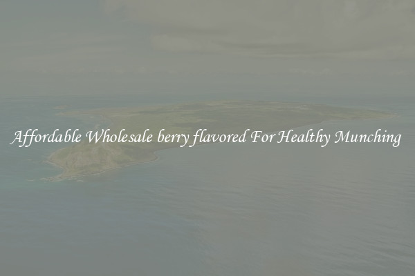 Affordable Wholesale berry flavored For Healthy Munching 
