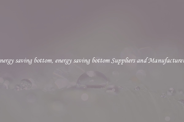 energy saving bottom, energy saving bottom Suppliers and Manufacturers