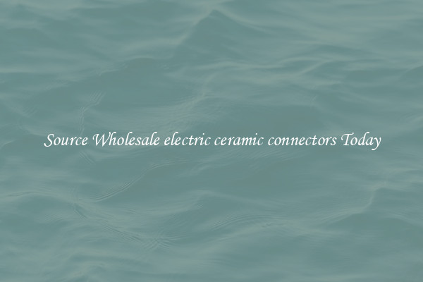 Source Wholesale electric ceramic connectors Today