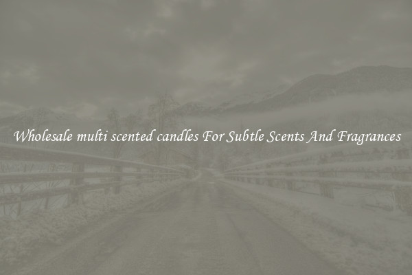 Wholesale multi scented candles For Subtle Scents And Fragrances
