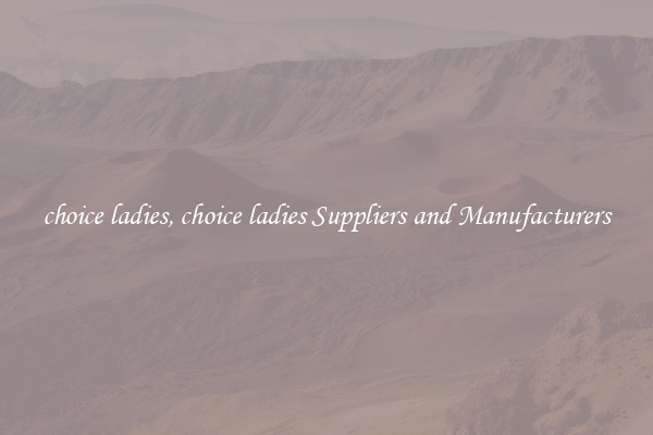 choice ladies, choice ladies Suppliers and Manufacturers