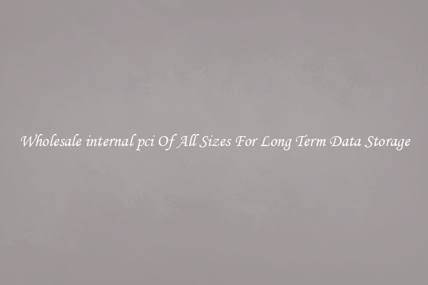Wholesale internal pci Of All Sizes For Long Term Data Storage