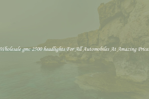 Wholesale gmc 2500 headlights For All Automobiles At Amazing Prices