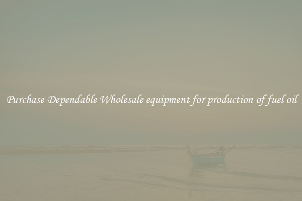Purchase Dependable Wholesale equipment for production of fuel oil