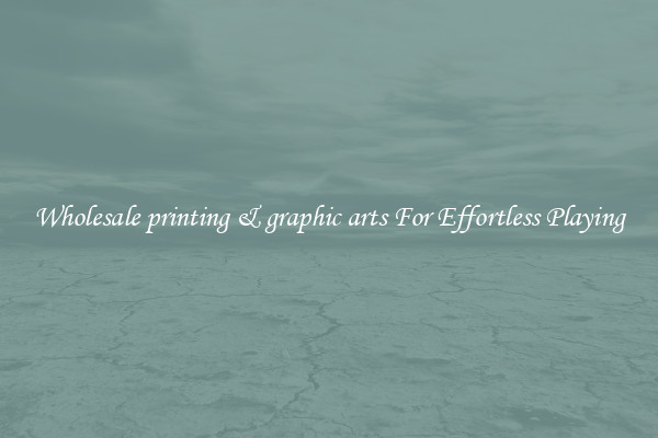 Wholesale printing & graphic arts For Effortless Playing
