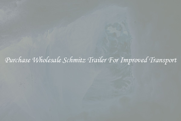 Purchase Wholesale Schmitz Trailer For Improved Transport