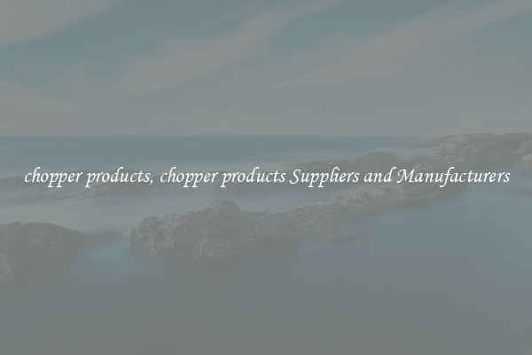 chopper products, chopper products Suppliers and Manufacturers