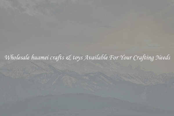 Wholesale huamei crafts & toys Available For Your Crafting Needs