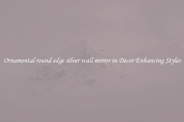 Ornamental round edge silver wall mirror in Décor Enhancing Styles