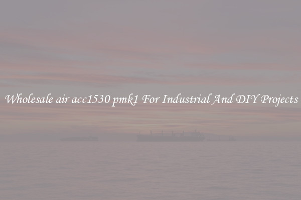 Wholesale air acc1530 pmk1 For Industrial And DIY Projects