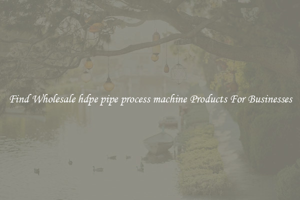 Find Wholesale hdpe pipe process machine Products For Businesses