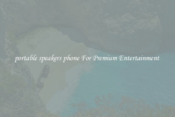 portable speakers phone For Premium Entertainment 