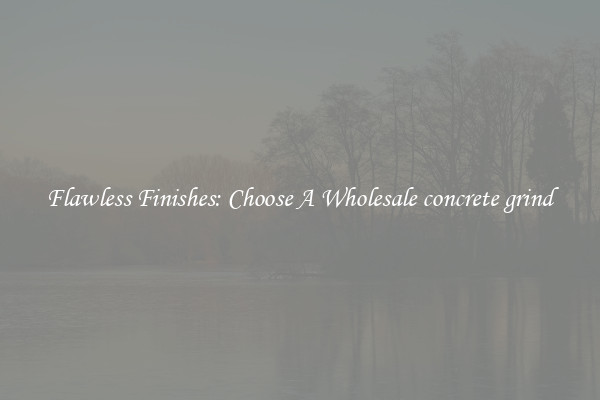  Flawless Finishes: Choose A Wholesale concrete grind 