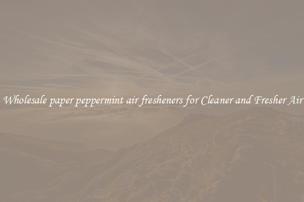 Wholesale paper peppermint air fresheners for Cleaner and Fresher Air