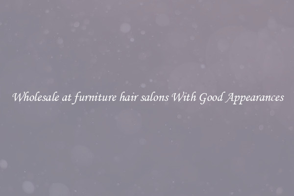 Wholesale at furniture hair salons With Good Appearances