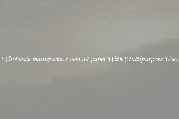 Wholesale manufacture oem a4 paper With Multipurpose Uses