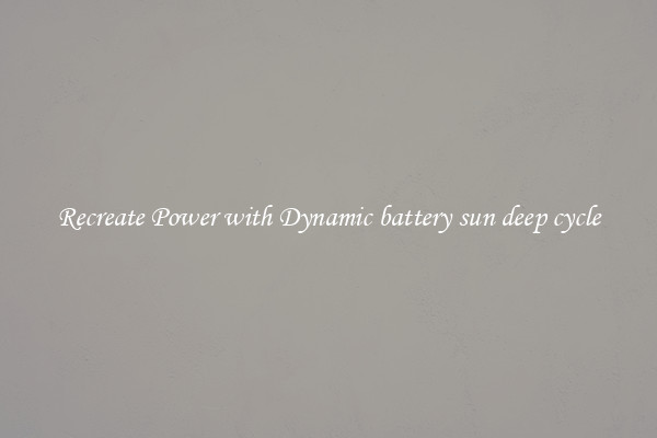 Recreate Power with Dynamic battery sun deep cycle