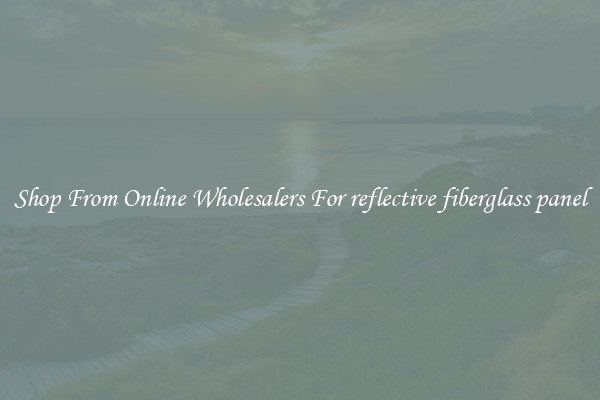 Shop From Online Wholesalers For reflective fiberglass panel