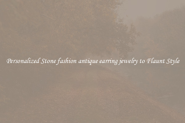 Personalized Stone fashion antique earring jewelry to Flaunt Style