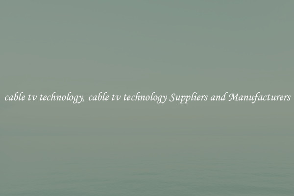 cable tv technology, cable tv technology Suppliers and Manufacturers