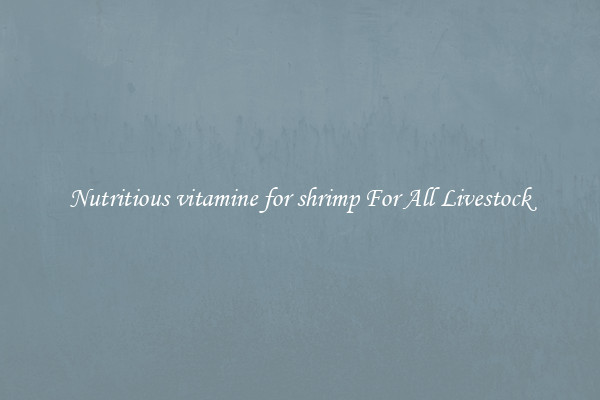 Nutritious vitamine for shrimp For All Livestock