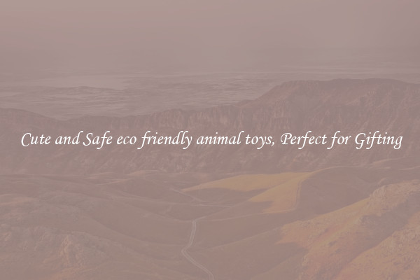 Cute and Safe eco friendly animal toys, Perfect for Gifting