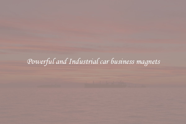 Powerful and Industrial car business magnets
