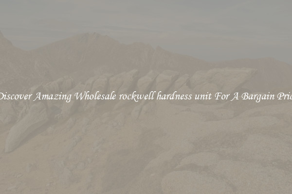 Discover Amazing Wholesale rockwell hardness unit For A Bargain Price
