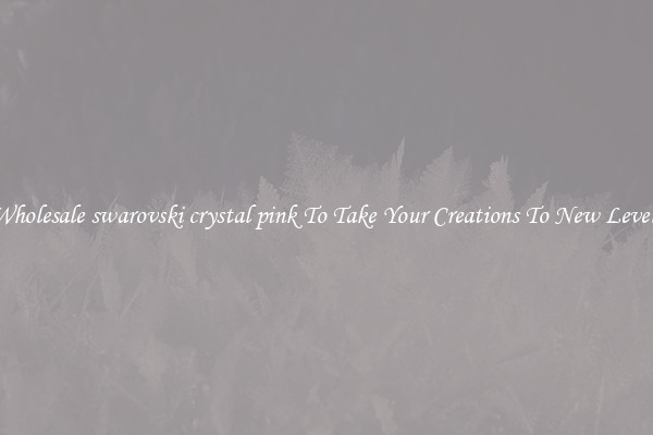 Wholesale swarovski crystal pink To Take Your Creations To New Levels