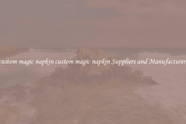 custom magic napkin custom magic napkin Suppliers and Manufacturers