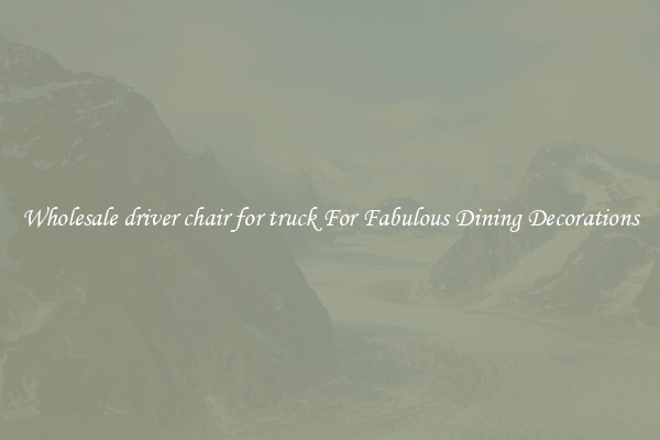 Wholesale driver chair for truck For Fabulous Dining Decorations