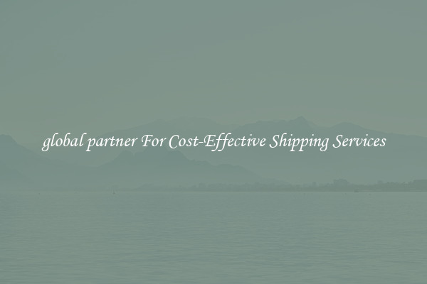 global partner For Cost-Effective Shipping Services