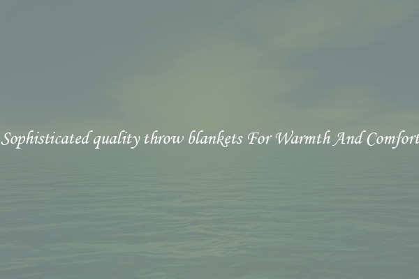Sophisticated quality throw blankets For Warmth And Comfort