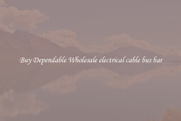 Buy Dependable Wholesale electrical cable bus bar