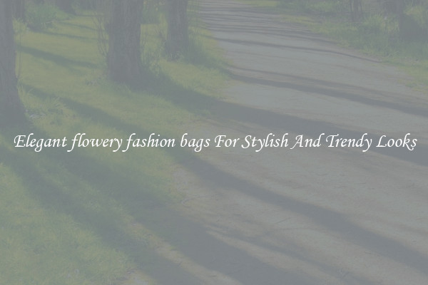 Elegant flowery fashion bags For Stylish And Trendy Looks