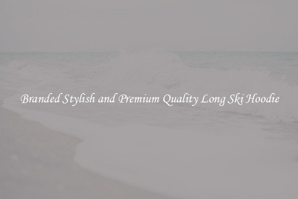 Branded Stylish and Premium Quality Long Ski Hoodie