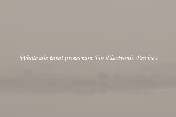 Wholesale total protection For Electronic Devices