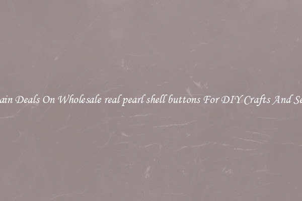 Bargain Deals On Wholesale real pearl shell buttons For DIY Crafts And Sewing