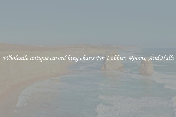 Wholesale antique carved king chairs For Lobbies, Rooms, And Halls
