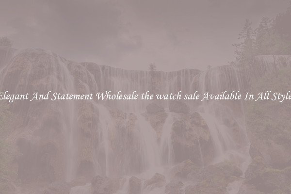 Elegant And Statement Wholesale the watch sale Available In All Styles