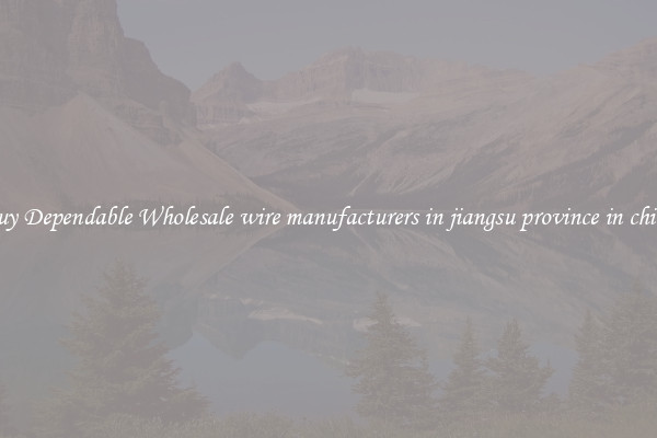 Buy Dependable Wholesale wire manufacturers in jiangsu province in china