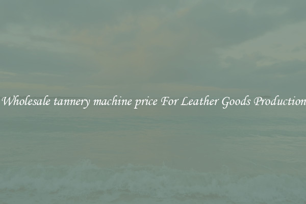 Wholesale tannery machine price For Leather Goods Production