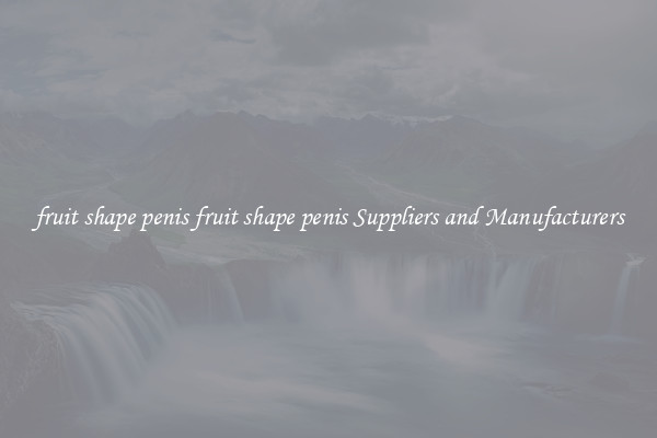 fruit shape penis fruit shape penis Suppliers and Manufacturers
