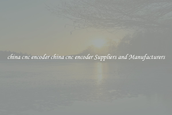 china cnc encoder china cnc encoder Suppliers and Manufacturers