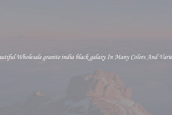 Beautiful Wholesale granite india black galaxy In Many Colors And Varieties